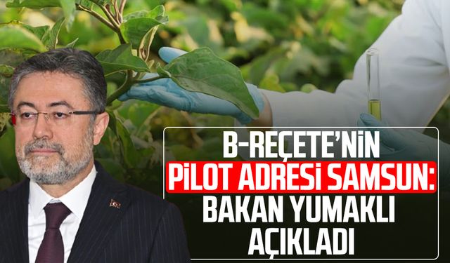 B-Reçete’nin pilot adresi Samsun: Bakan Yumaklı açıkladı
