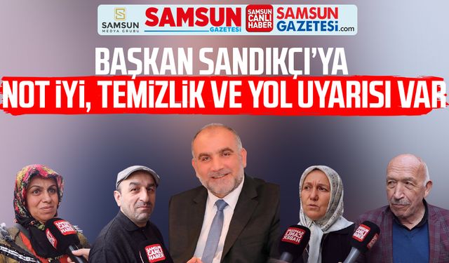 Başkan İbrahim Sandıkçı’ya not iyi, temizlik ve yol uyarısı var