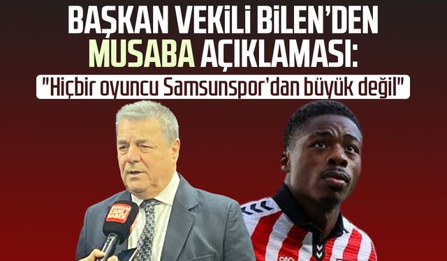 Başkan Vekili Bilen: "Hiçbir oyuncu Samsunspor’dan büyük değil"