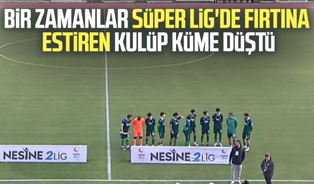 Bir zamanlar Süper Lig'de fırtına estiren kulüp küme düştü