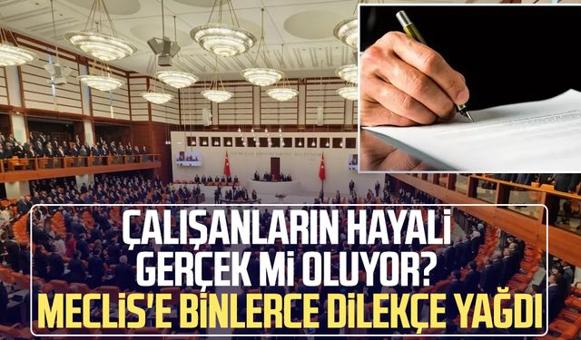 Çalışanların hayali gerçek mi oluyor? Meclis'e binlerce dilekçe yağdı