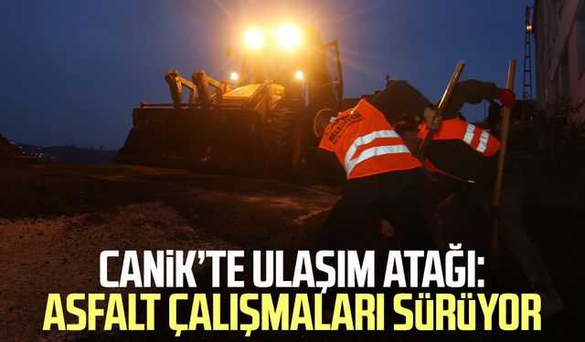 Canik’te ulaşım atağı: Asfalt çalışmaları sürüyor
