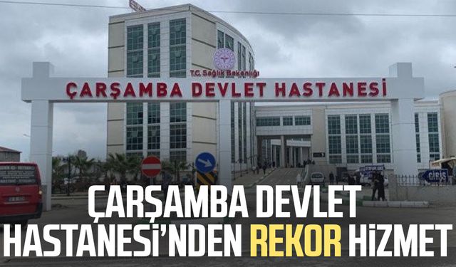 Çarşamba Devlet Hastanesi’nden rekor hizmet