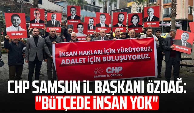 CHP Samsun İl Başkanı Mehmet Özdağ: "Bütçede insan yok"