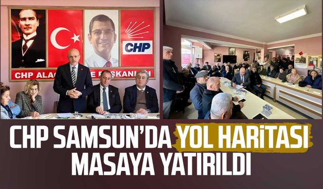CHP Samsun’da yol haritası masaya yatırıldı