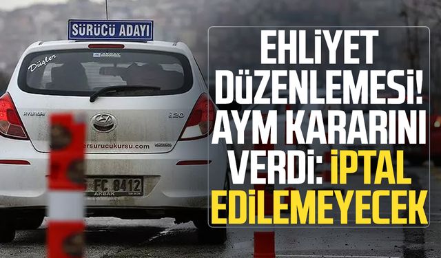 Ehliyet düzenlemesi! AYM kararını verdi: İptal edilemeyecek
