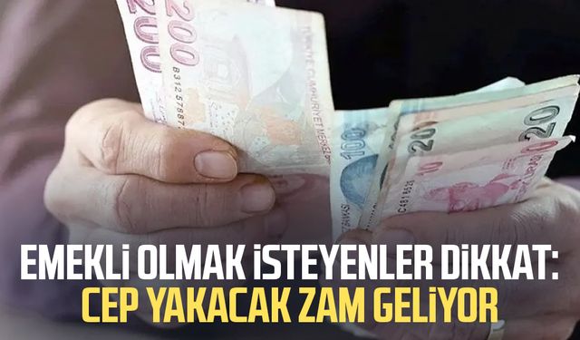 Emekli olmak isteyenler dikkat: Cep yakacak zam geliyor