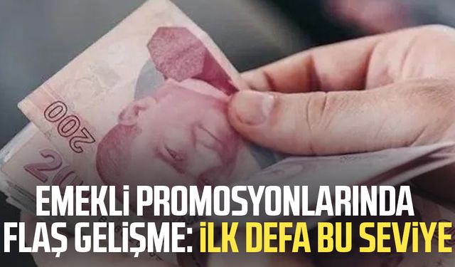 Emekli promosyonlarında flaş gelişme: İlk defa bu seviye