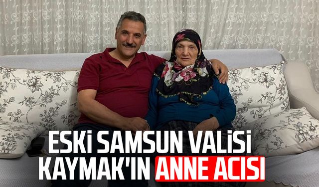 Eski Samsun Valisi Osman Kaymak'ın anne acısı