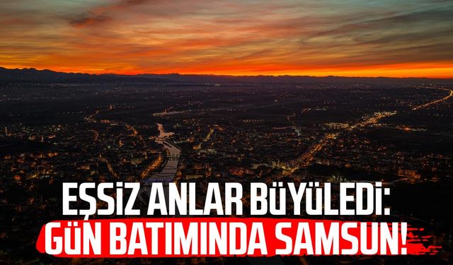 Eşsiz anlar büyüledi: Gün batımında Samsun!