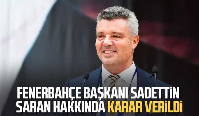 Fenerbahçe Başkanı Sadettin Saran hakkında karar verildi