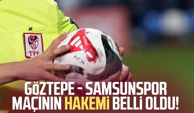 Göztepe - Samsunspor maçında hakem belli oldu!