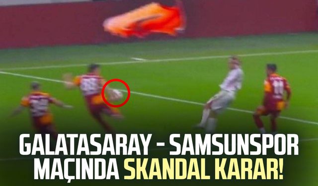Galatasaray - Samsunspor maçında skandal karar!
