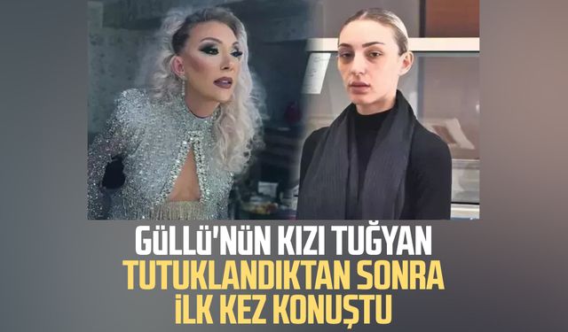 Güllü'nün kızı Tuğyan tutuklandıktan sonra ilk kez konuştu