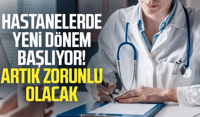 Hastanelerde yeni dönem başlıyor! Artık zorunlu olacak