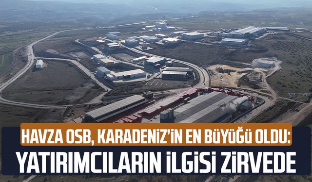Havza OSB, Karadeniz’in en büyüğü oldu: Yatırımcıların ilgisi zirvede