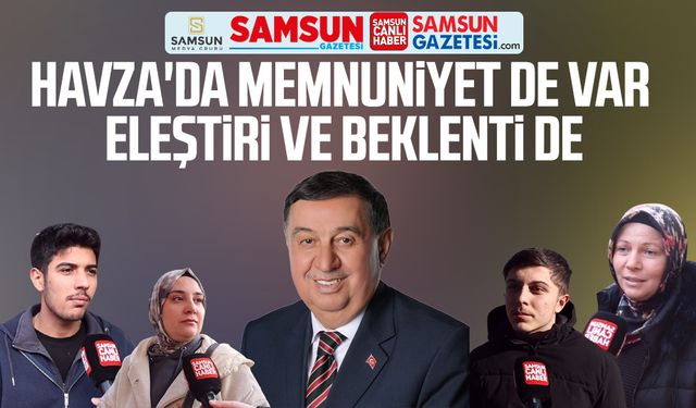 Havza'da memnuniyet de var eleştiri ve beklenti de