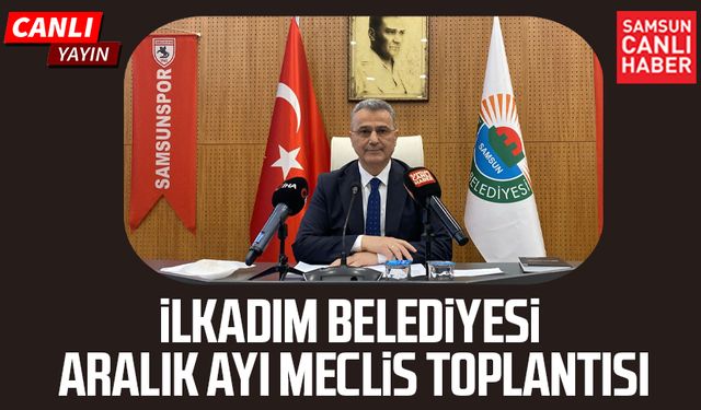 İlkadım Belediyesi Aralık ayı Meclis Toplantısı