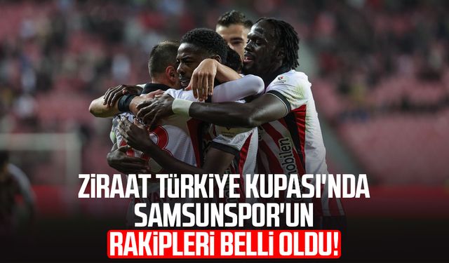 İşte Ziraat Türkiye Kupası'nda Samsunspor'un rakipleri!