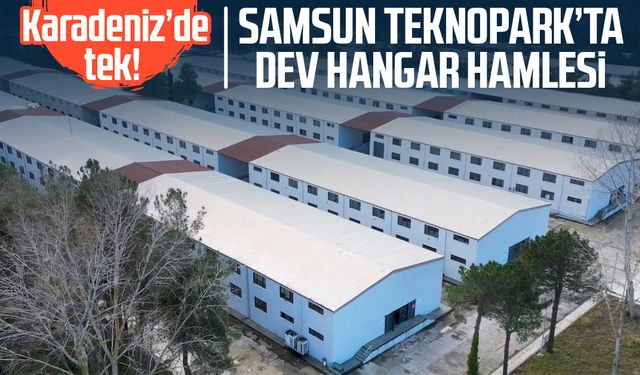 Karadeniz’de tek! Samsun Teknopark’ta dev hangar hamlesi