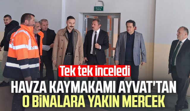 Havza Kaymakamı Mustafa Ayvat'tan o binalara yakın mercek