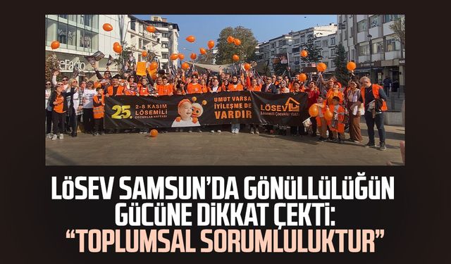 LÖSEV Samsun'da gönüllülüğün gücüne dikkat çekti: "Toplumsal sorumluluktur"
