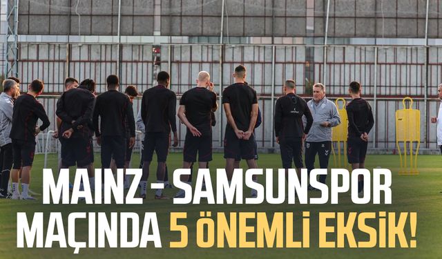 Mainz - Samsunspor maçında 5 önemli eksik!