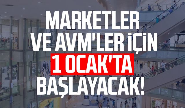 Marketler ve AVM'ler için 1 Ocak'ta başlayacak!