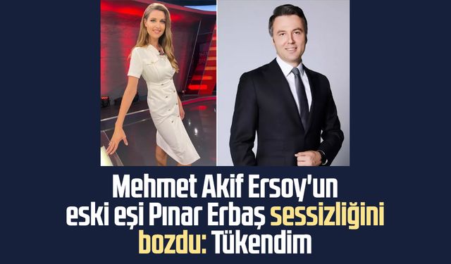 Mehmet Akif Ersoy'un eski eşi Pınar Erbaş sessizliğini bozdu: Tükendim