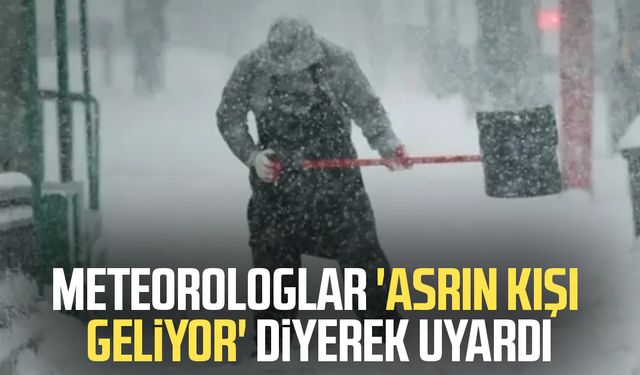 Meteorologlar 'Asrın kışı geliyor' diyerek uyardı