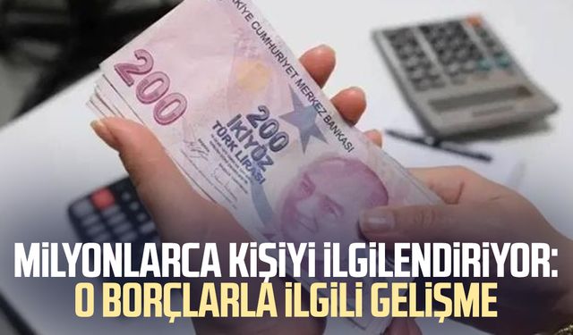 Milyonlarca kişiyi ilgilendiriyor: O borçlarla ilgili gelişme