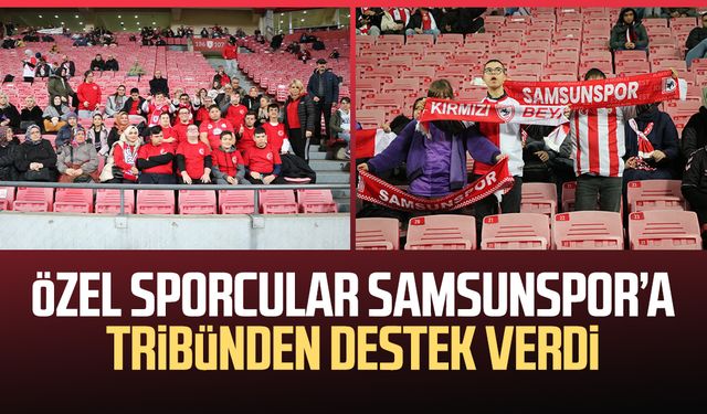Özel sporcular Samsunspor’a tribünden destek verdi