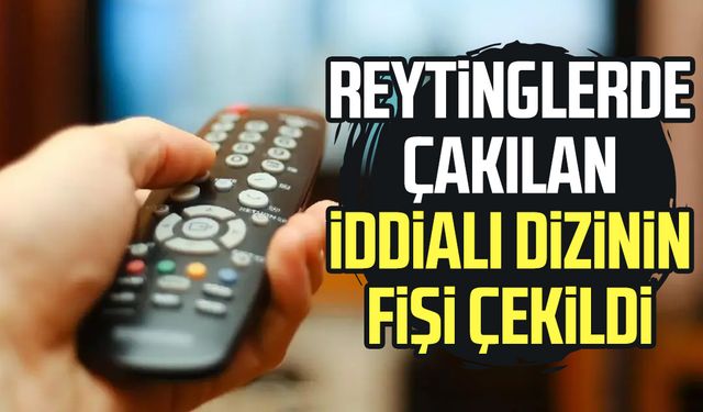 Reytinglerde çakılan iddialı dizinin fişi çekildi