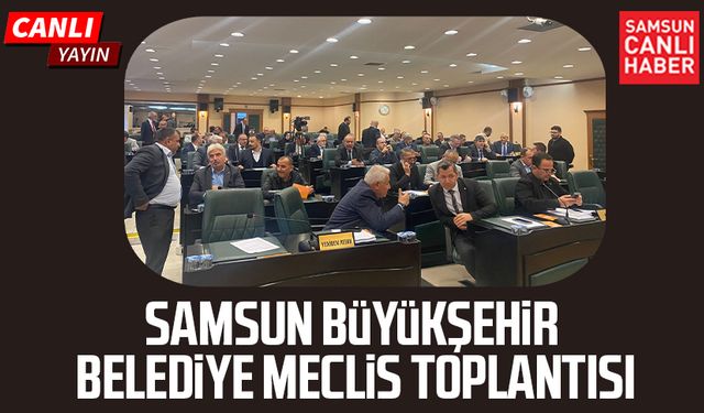 Samsun Büyükşehir Belediye Meclis Toplantısı 8 Aralık