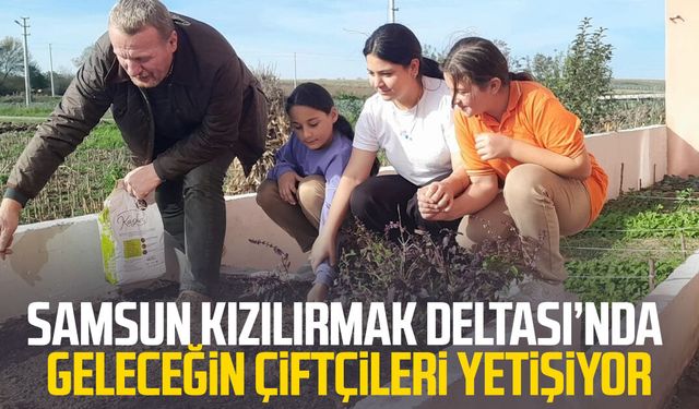Samsun Kızılırmak Deltası’nda geleceğin çiftçileri yetişiyor