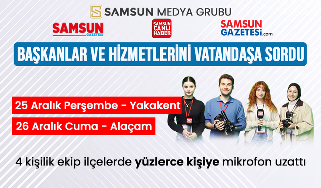 Samsun Medya Grubu Canik, Kavak, Havza, Yakakent ve Alaçam'da belediye hizmetlerini soruyor