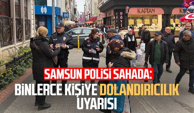 Samsun polisi sahada: Binlerce kişiye dolandırıcılık uyarısı