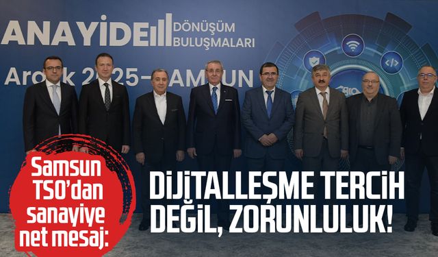 Samsun TSO’dan sanayiye net mesaj: Dijitalleşme tercih değil, zorunluluk
