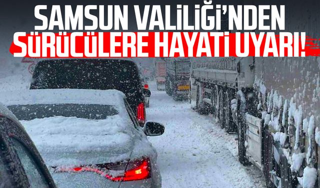 Samsun Valiliği’nden sürücülere hayati uyarı!