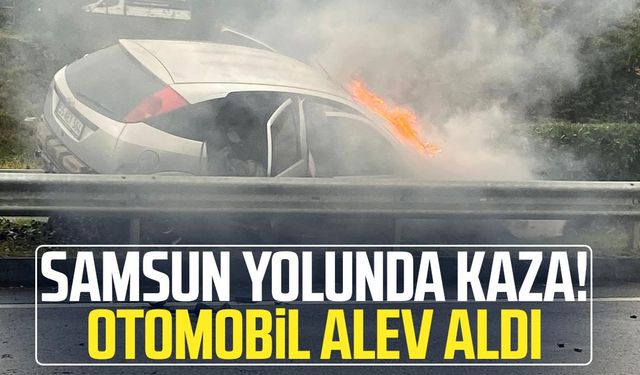 Samsun yolunda kaza! Otomobil alev aldı