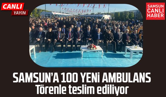 Samsun'da 100 yeni ambulans! Törenle teslim ediliyor