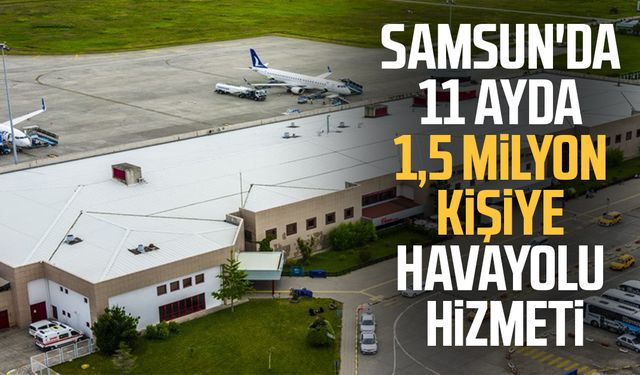 Samsun'da 11 ayda 1,5 milyon kişiye havayolu hizmeti