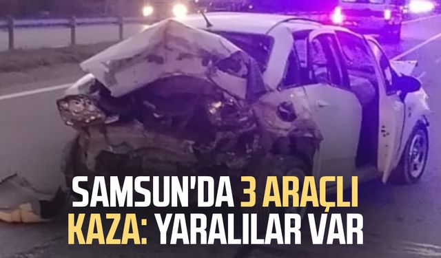Samsun'da 3 araçlı kaza: Yaralılar var
