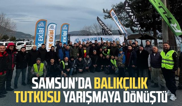 Samsun’da balıkçılık tutkusu yarışmaya dönüştü