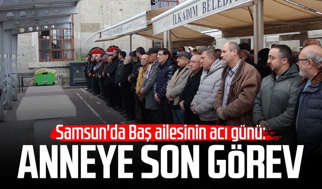 Samsun'da Baş ailesinin acı günü: Gülsevim Baş'a son görev