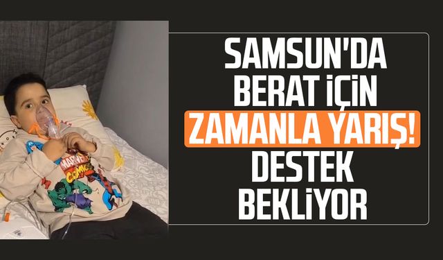 Samsun'da Berat Özdemir için zamanla yarış! Destek bekliyor