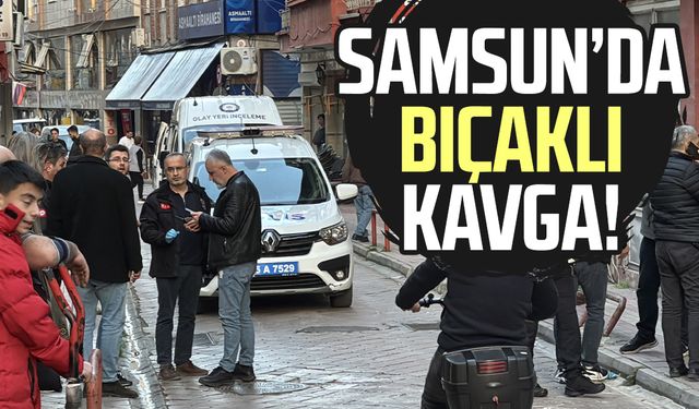 Samsun'da tartışma bıçaklı kavgaya dönüştü! 2 yaralı