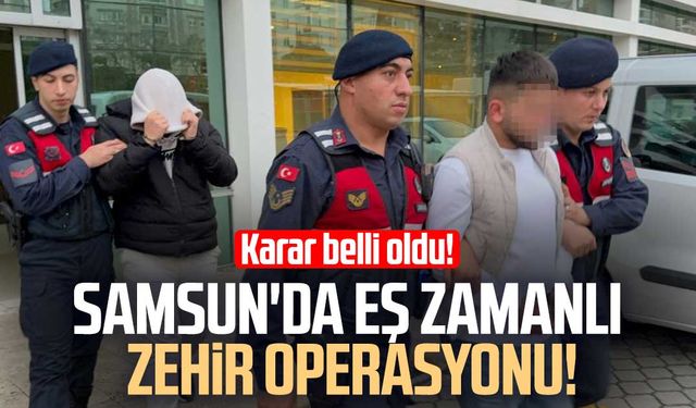 Samsun'da eş zamanlı zehir operasyonu! Karar belli oldu