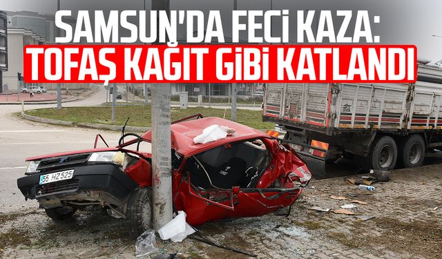Samsun'da feci kaza: Tofaş kağıt gibi katlandı