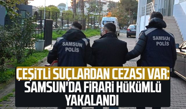 Çeşitli suçlardan cezası var: Samsun'da firari hükümlü yakalandı